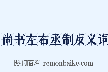 尚书左右丞制反义词是什么意思的图片
